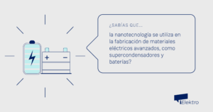 ¿Sabías que la nanotecnología se utiliza en la fabricación de materiales eléctricos avanzados como supercondensadores y baterías